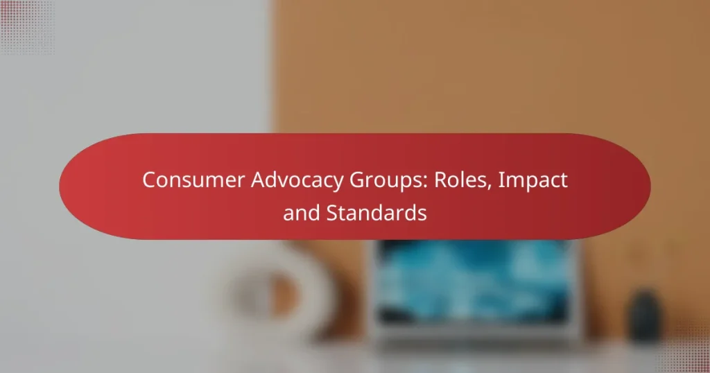 Consumer Advocacy Groups: Roles, Impact and Standards