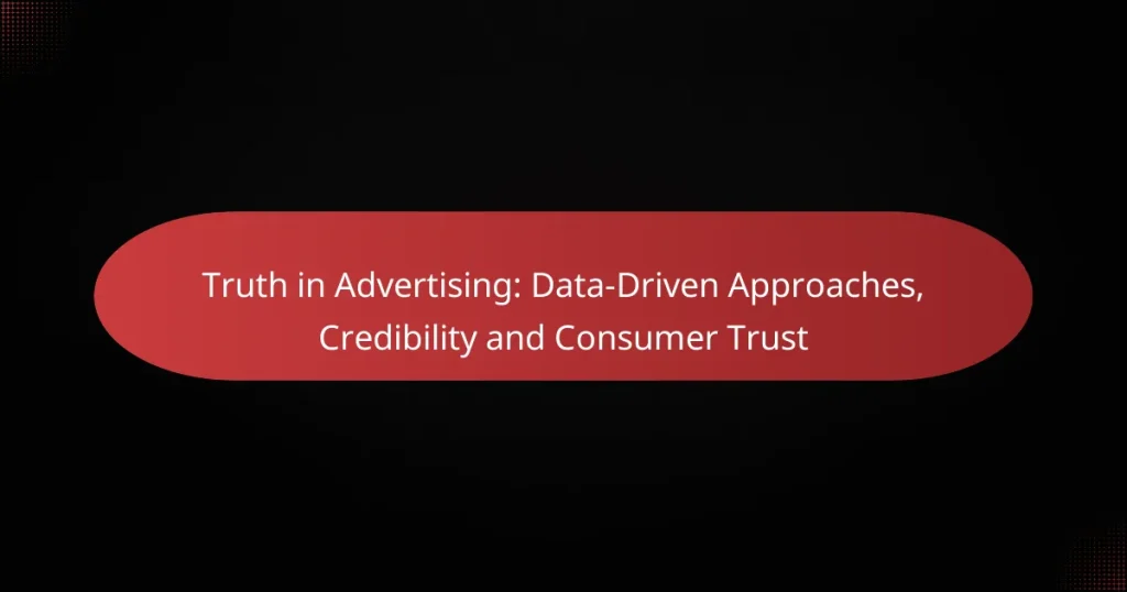 Truth in Advertising: Data-Driven Approaches, Credibility and Consumer Trust