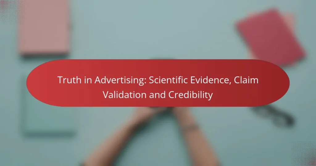 Truth in Advertising: Scientific Evidence, Claim Validation and Credibility