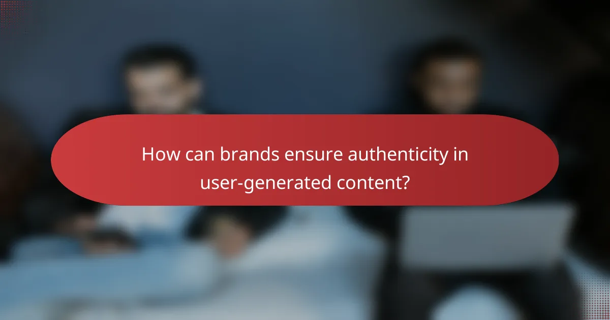 How can brands ensure authenticity in user-generated content?