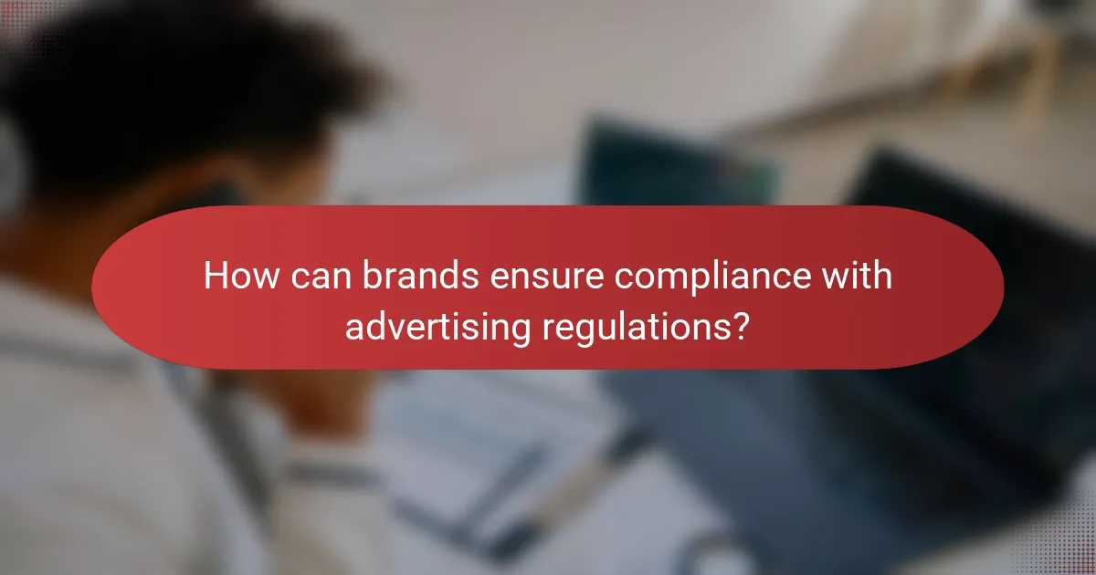 How can brands ensure compliance with advertising regulations?