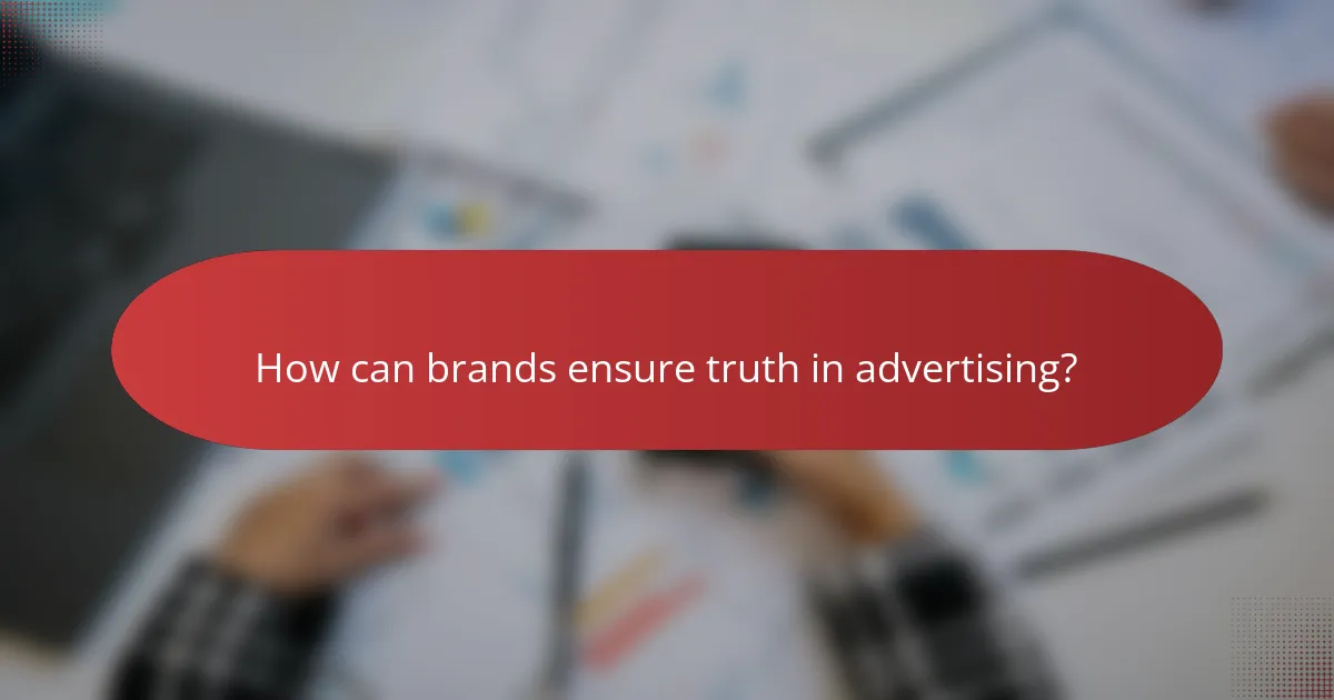 How can brands ensure truth in advertising?
