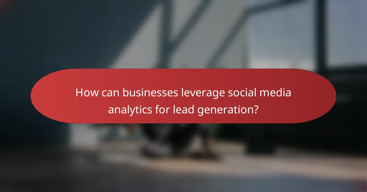 How can businesses leverage social media analytics for lead generation?