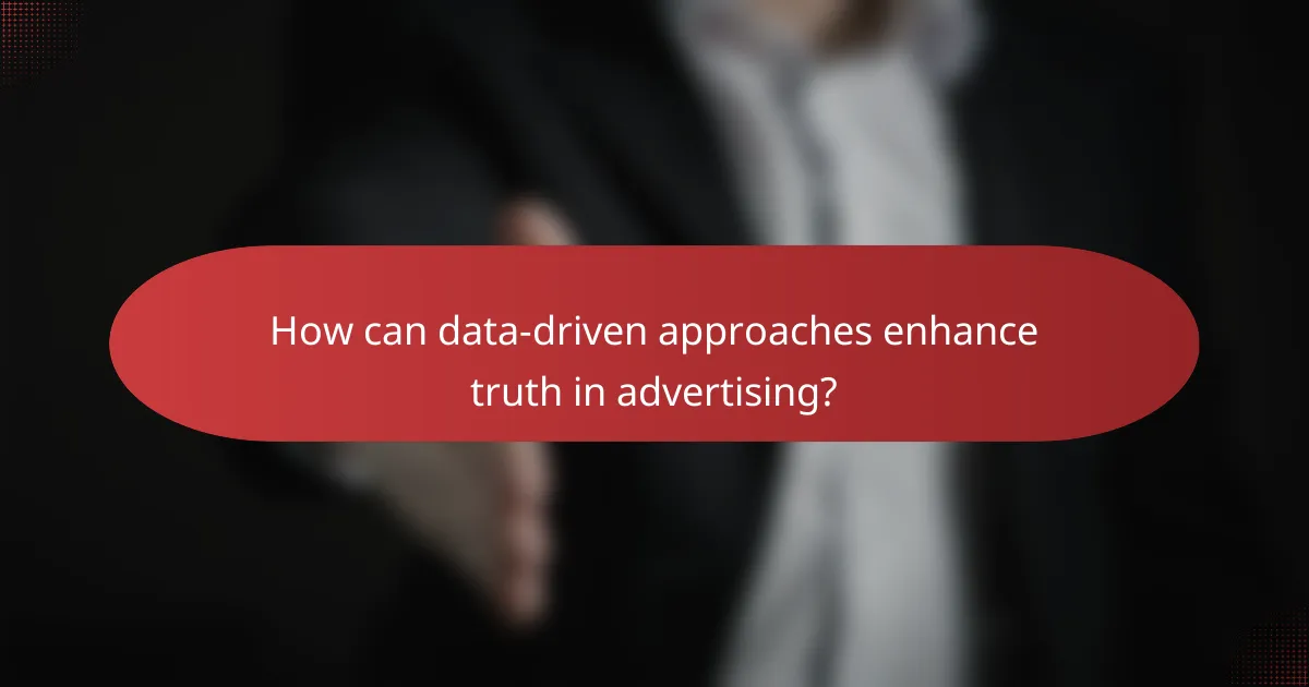 How can data-driven approaches enhance truth in advertising?