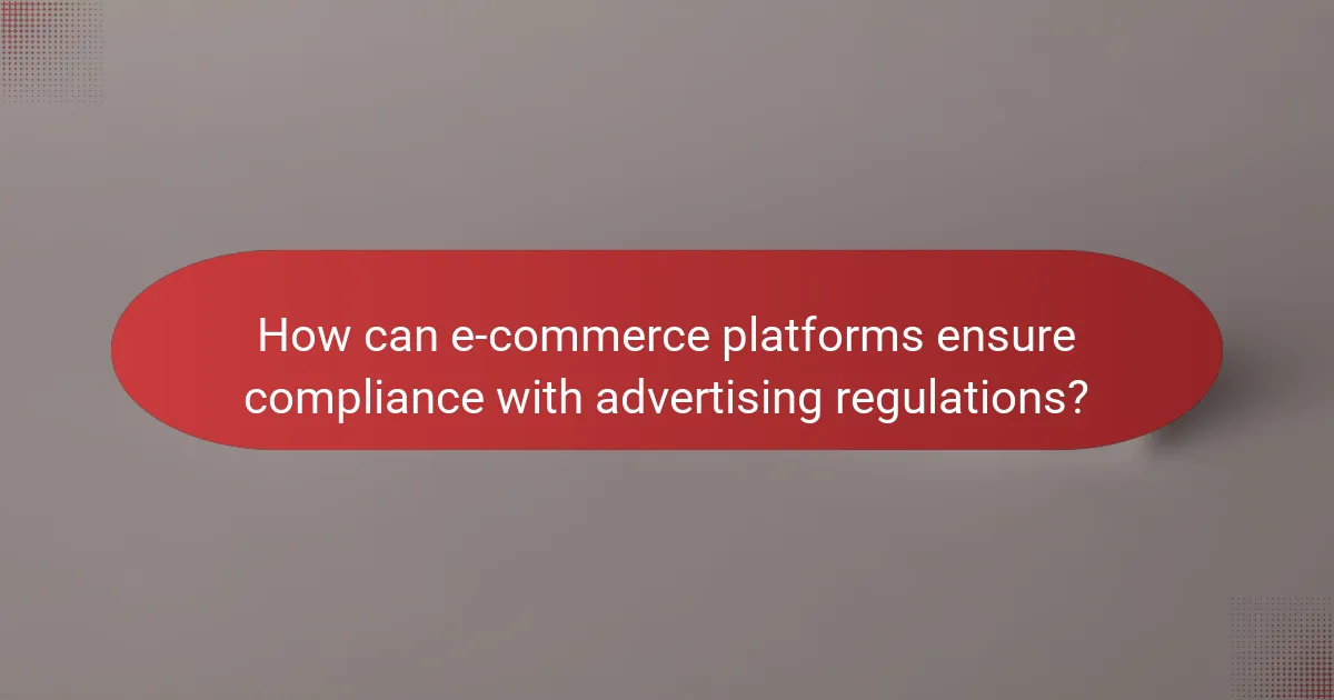 How can e-commerce platforms ensure compliance with advertising regulations?