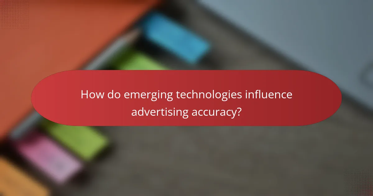 How do emerging technologies influence advertising accuracy?