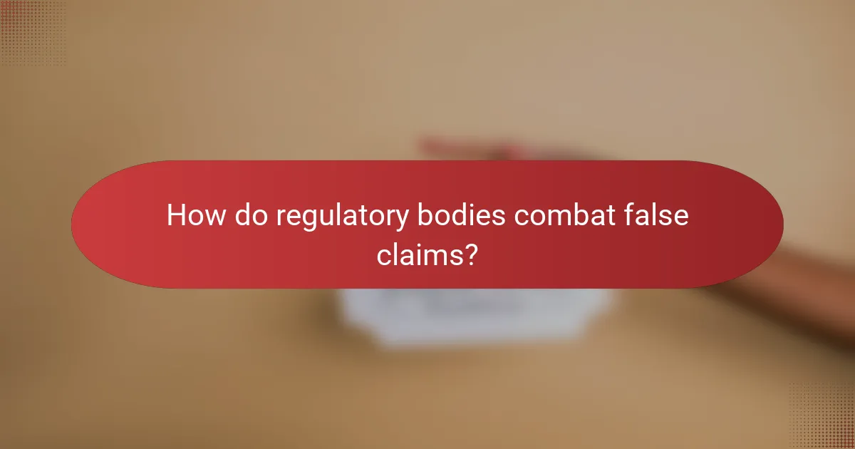 How do regulatory bodies combat false claims?
