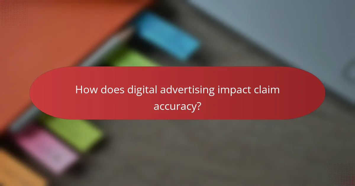 How does digital advertising impact claim accuracy?