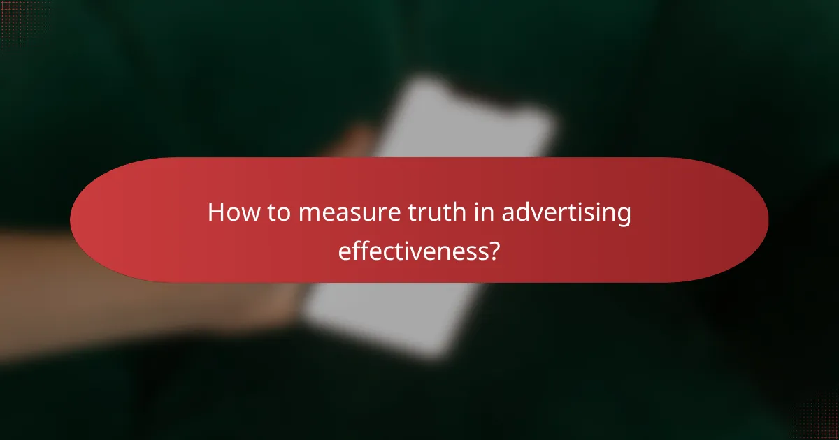 How to measure truth in advertising effectiveness?