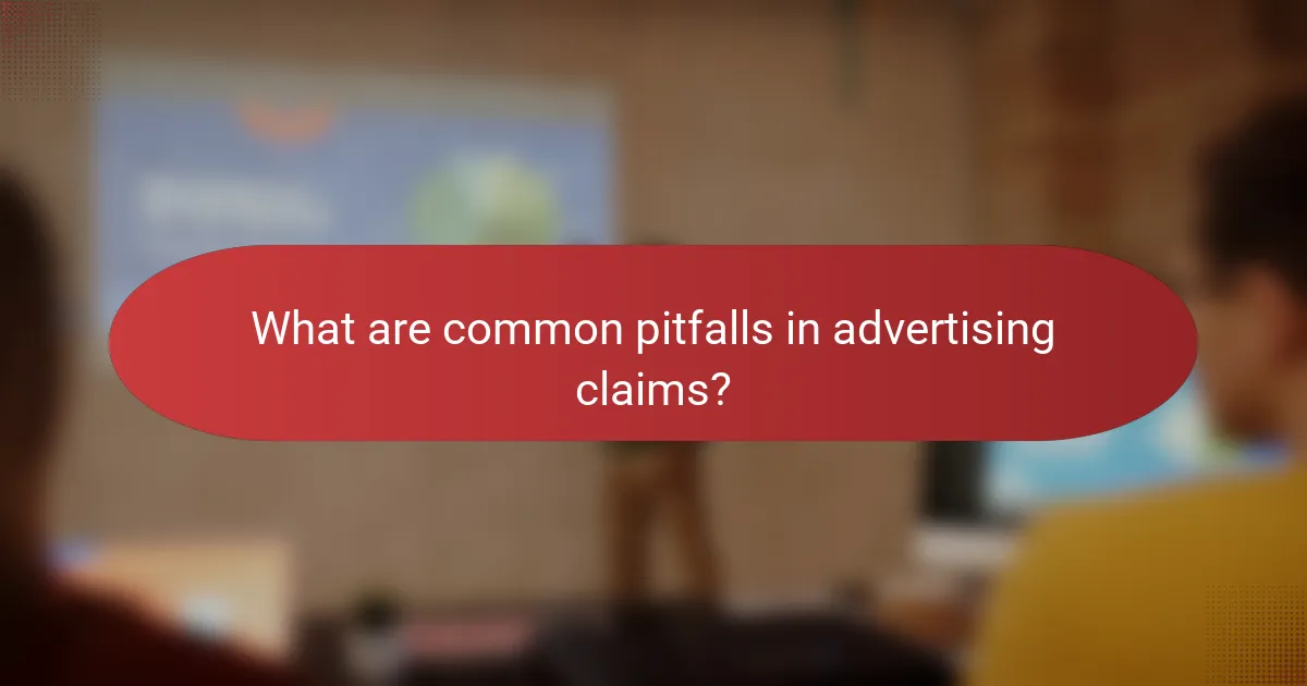 What are common pitfalls in advertising claims?