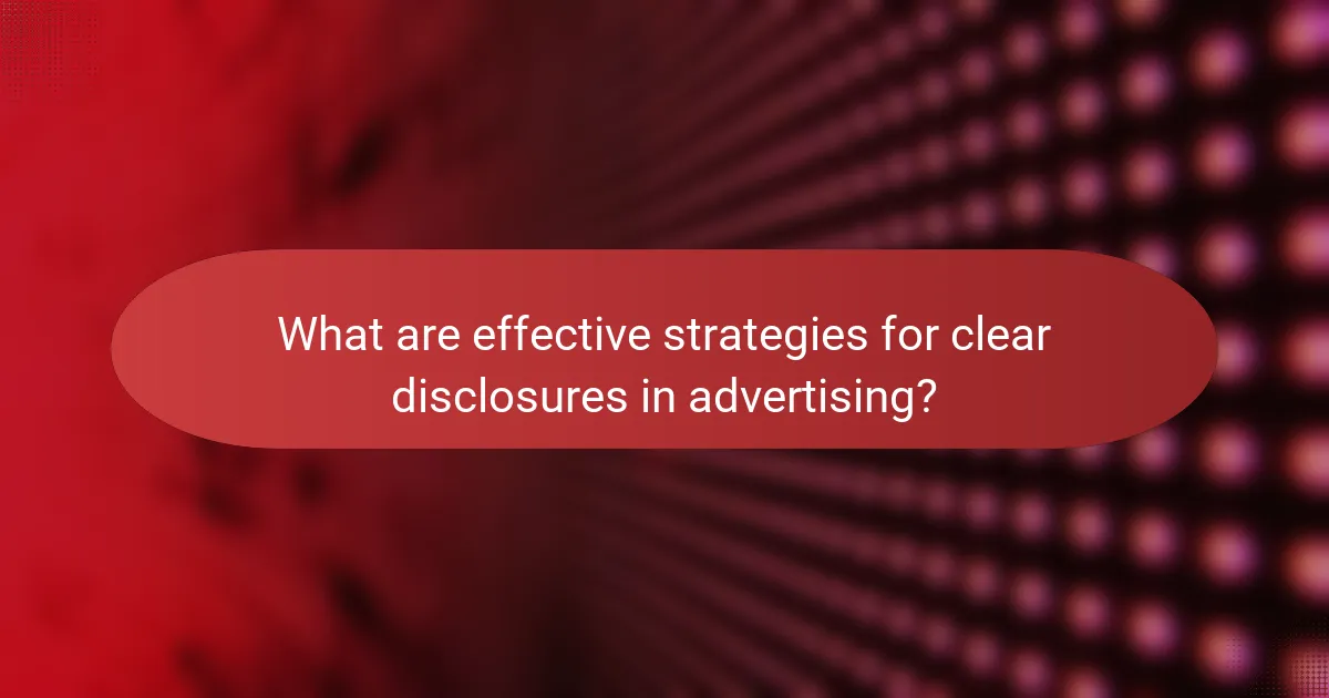 What are effective strategies for clear disclosures in advertising?
