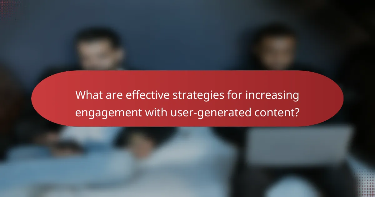 What are effective strategies for increasing engagement with user-generated content?