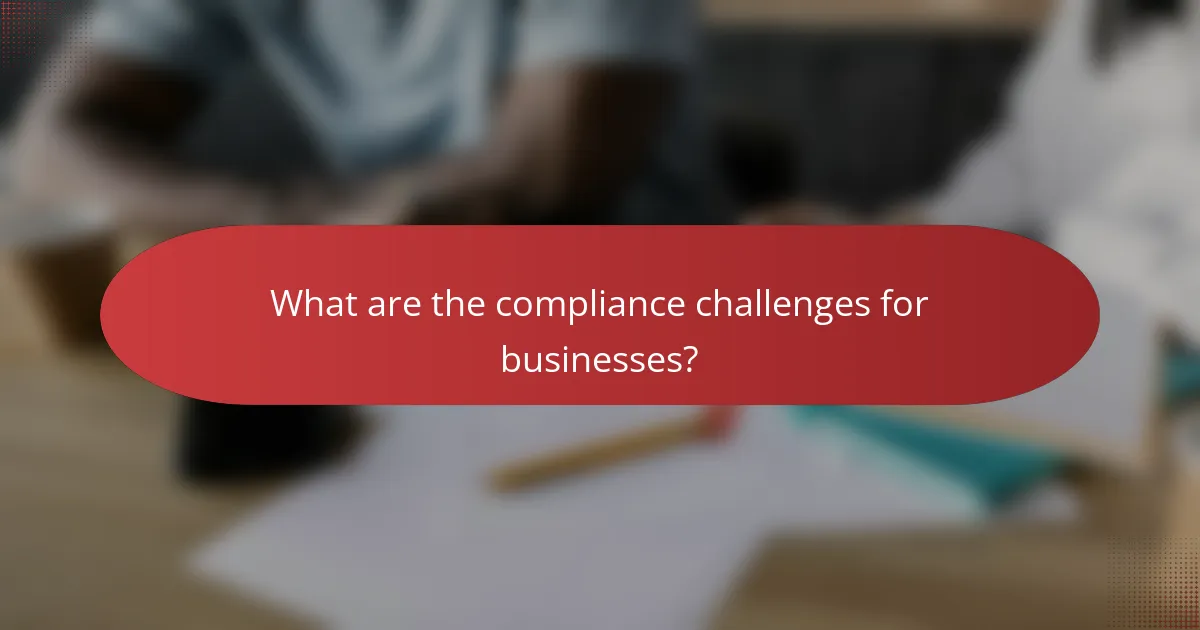 What are the compliance challenges for businesses?