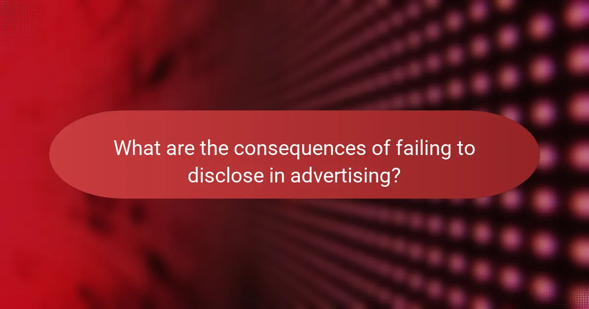 What are the consequences of failing to disclose in advertising?