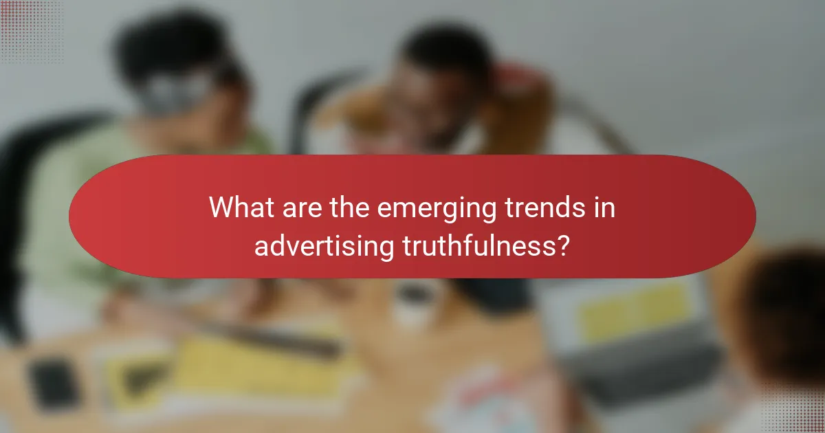 What are the emerging trends in advertising truthfulness?