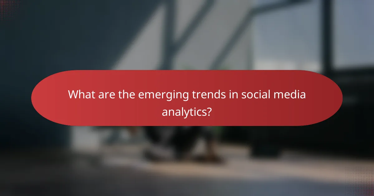 What are the emerging trends in social media analytics?