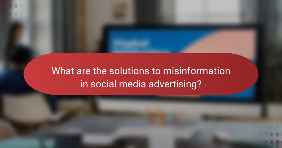 What are the solutions to misinformation in social media advertising?