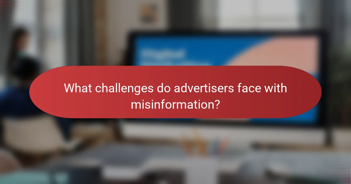 What challenges do advertisers face with misinformation?
