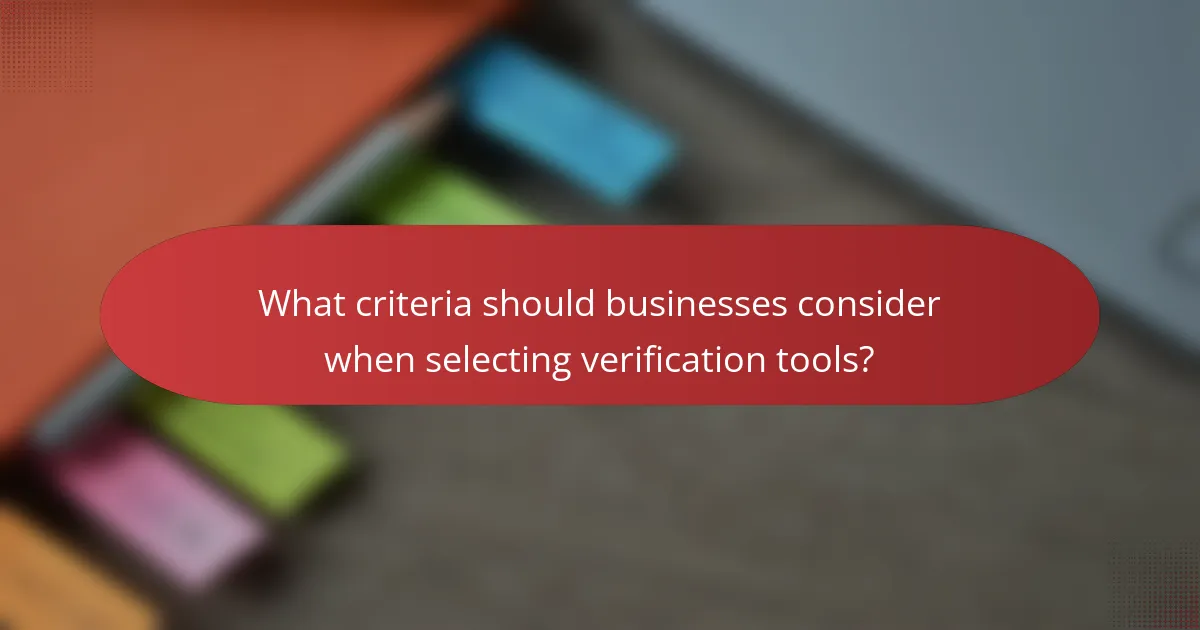 What criteria should businesses consider when selecting verification tools?
