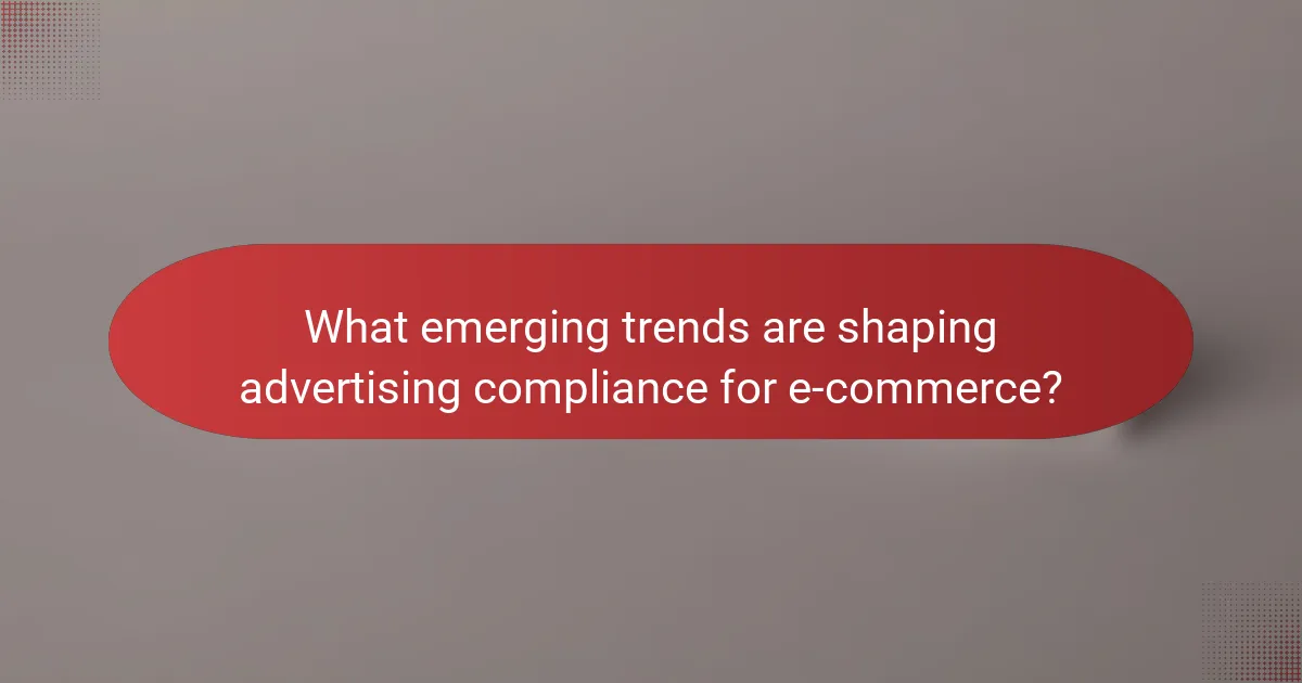 What emerging trends are shaping advertising compliance for e-commerce?
