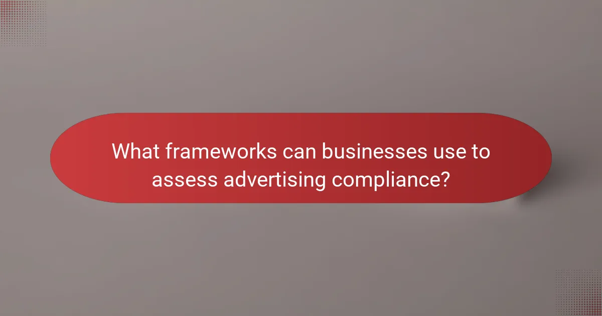 What frameworks can businesses use to assess advertising compliance?
