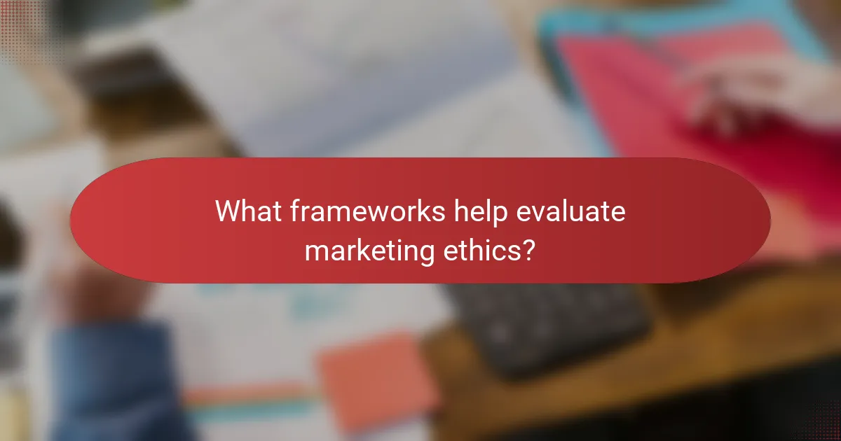 What frameworks help evaluate marketing ethics?