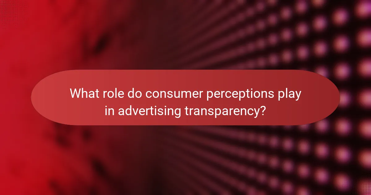 What role do consumer perceptions play in advertising transparency?