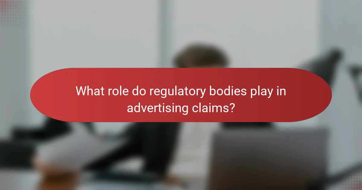 What role do regulatory bodies play in advertising claims?