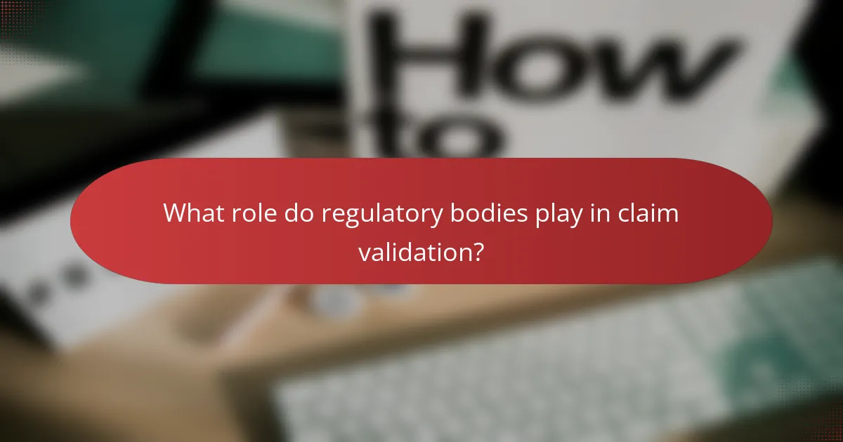 What role do regulatory bodies play in claim validation?