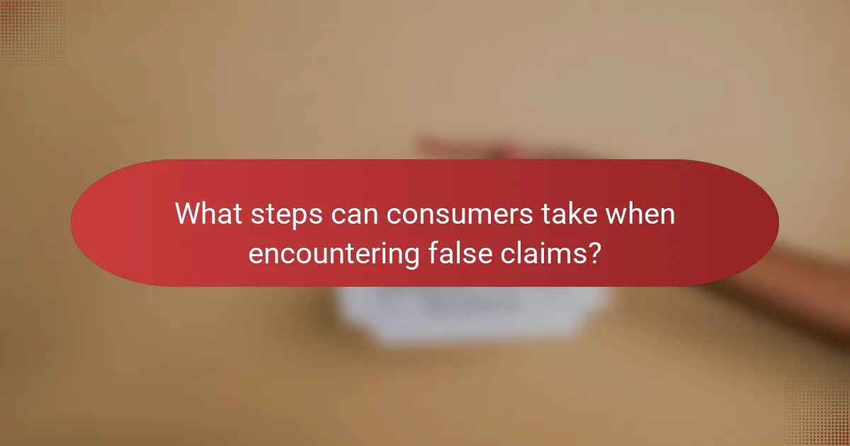 What steps can consumers take when encountering false claims?